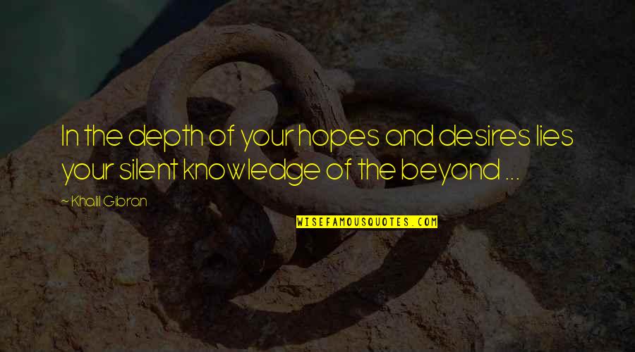 Desire For Knowledge Quotes By Khalil Gibran: In the depth of your hopes and desires