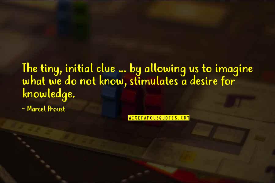 Desire For Knowledge Quotes By Marcel Proust: The tiny, initial clue ... by allowing us