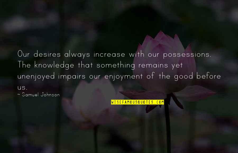 Desire For Knowledge Quotes By Samuel Johnson: Our desires always increase with our possessions. The