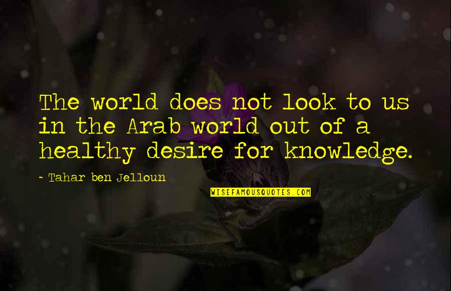 Desire For Knowledge Quotes By Tahar Ben Jelloun: The world does not look to us in