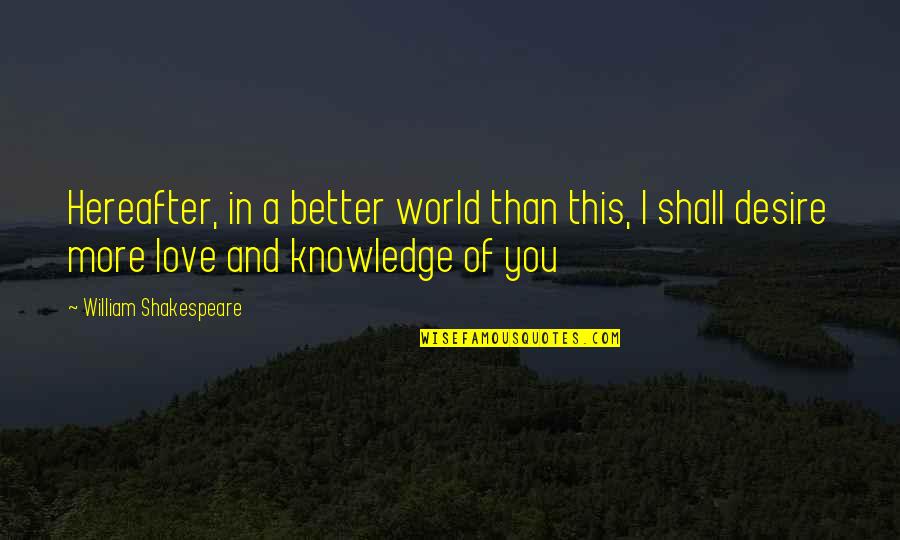 Desire For Knowledge Quotes By William Shakespeare: Hereafter, in a better world than this, I