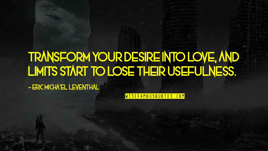 Desire For Power Quotes By Eric Micha'el Leventhal: Transform your desire into love, and limits start