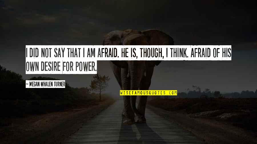 Desire For Power Quotes By Megan Whalen Turner: I did not say that I am afraid.