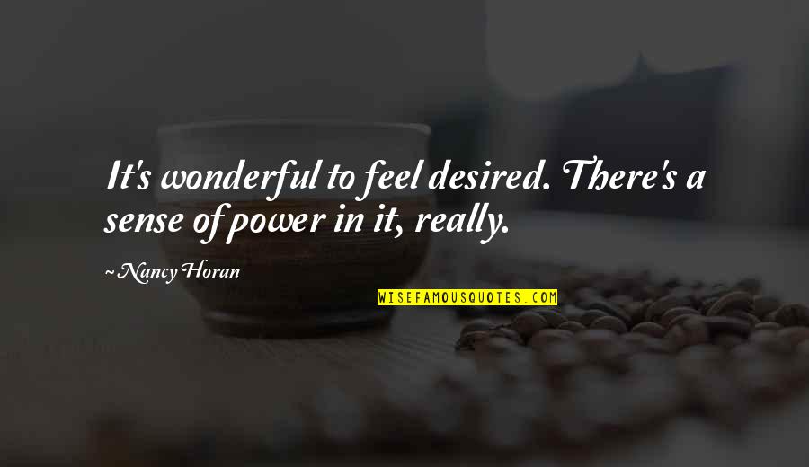 Desire For Power Quotes By Nancy Horan: It's wonderful to feel desired. There's a sense