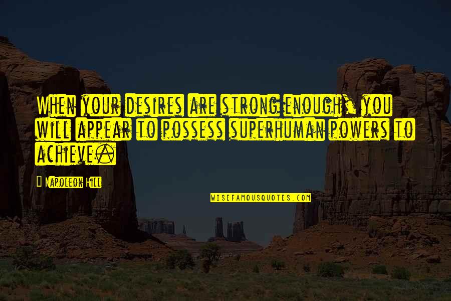 Desire For Power Quotes By Napoleon Hill: When your desires are strong enough, you will