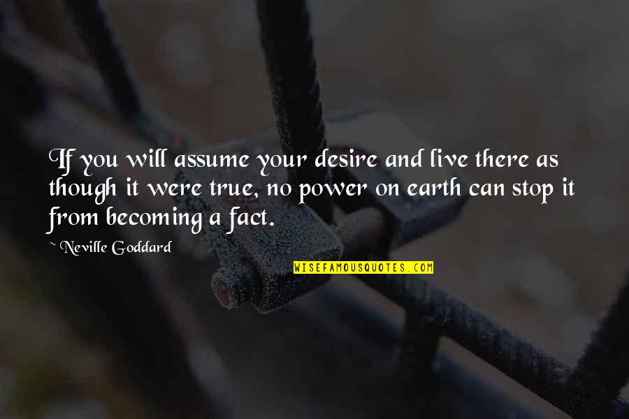 Desire For Power Quotes By Neville Goddard: If you will assume your desire and live