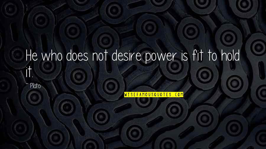 Desire For Power Quotes By Plato: He who does not desire power is fit