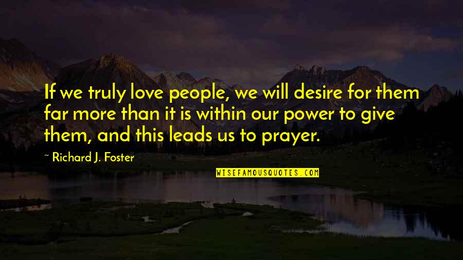 Desire For Power Quotes By Richard J. Foster: If we truly love people, we will desire