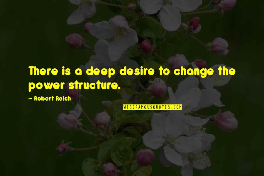 Desire For Power Quotes By Robert Reich: There is a deep desire to change the