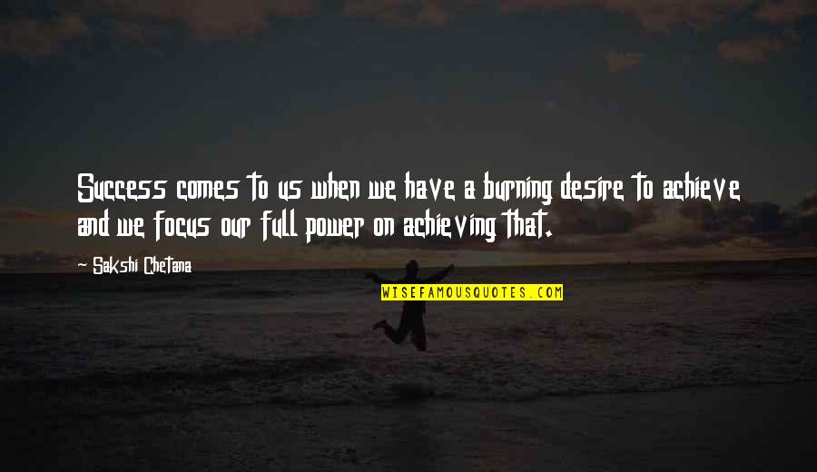 Desire For Power Quotes By Sakshi Chetana: Success comes to us when we have a