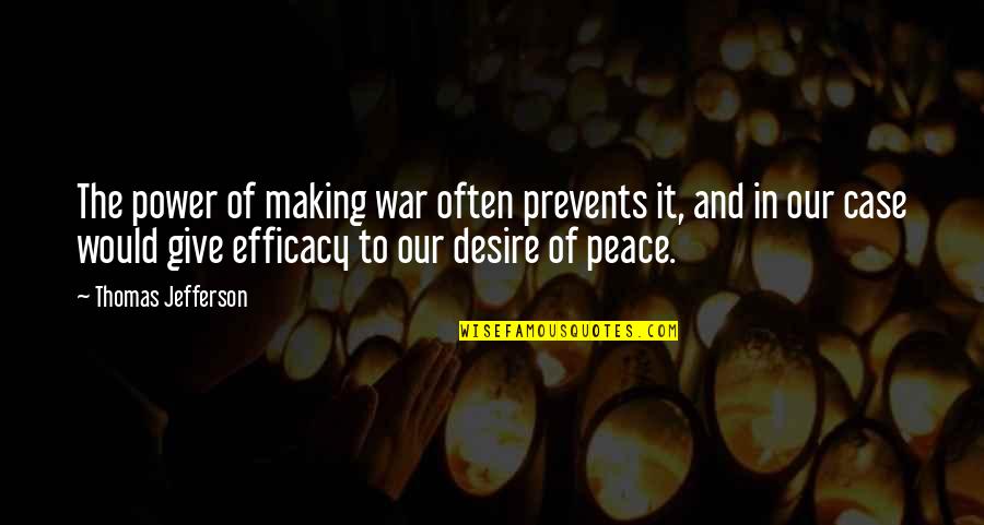 Desire For Power Quotes By Thomas Jefferson: The power of making war often prevents it,