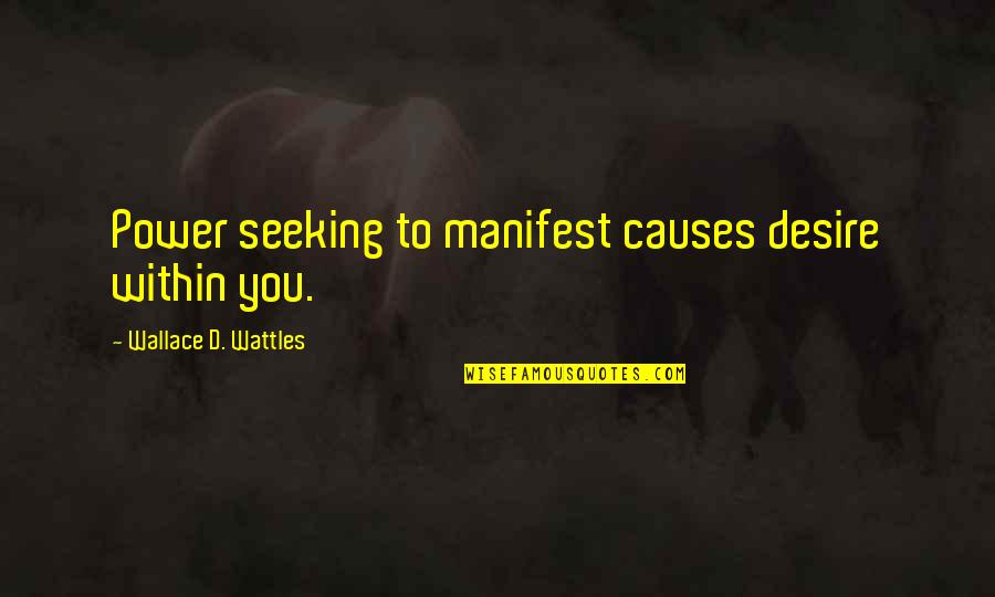 Desire For Power Quotes By Wallace D. Wattles: Power seeking to manifest causes desire within you.