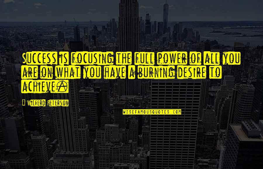 Desire For Power Quotes By Wilferd Peterson: Success is focusing the full power of all