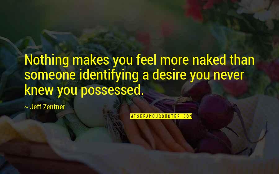 Desire For Someone Quotes By Jeff Zentner: Nothing makes you feel more naked than someone