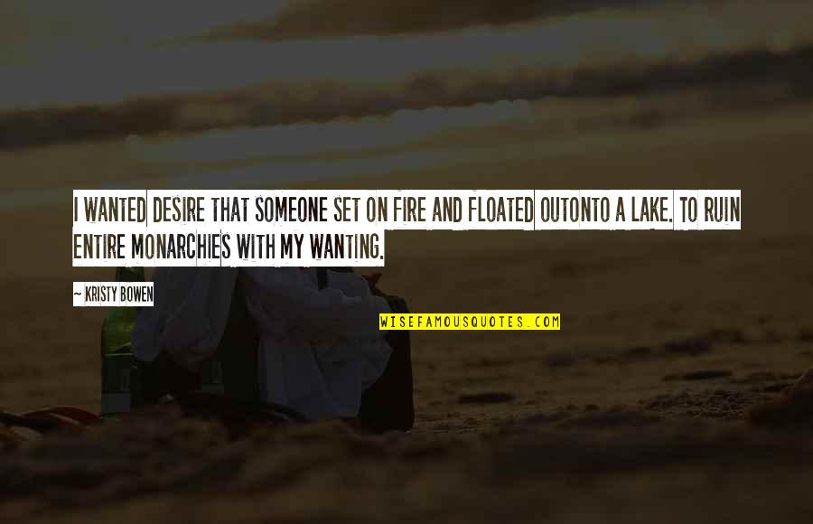 Desire For Someone Quotes By Kristy Bowen: I wanted desire that someone set on fire