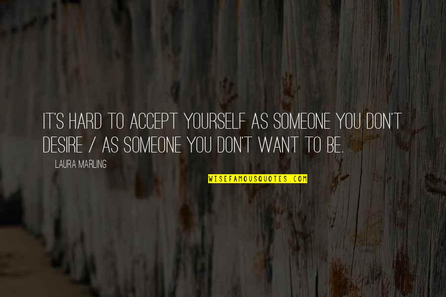 Desire For Someone Quotes By Laura Marling: It's hard to accept yourself as someone you