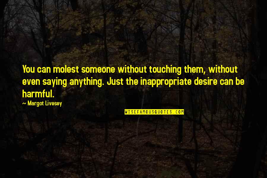 Desire For Someone Quotes By Margot Livesey: You can molest someone without touching them, without