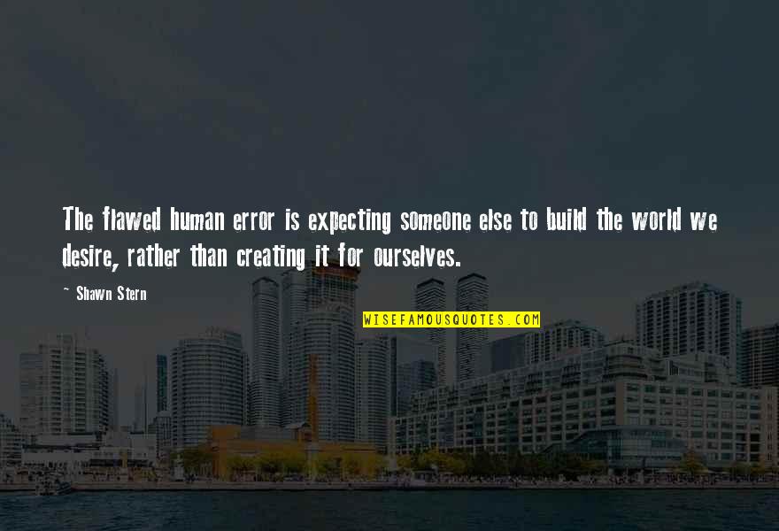 Desire For Someone Quotes By Shawn Stern: The flawed human error is expecting someone else