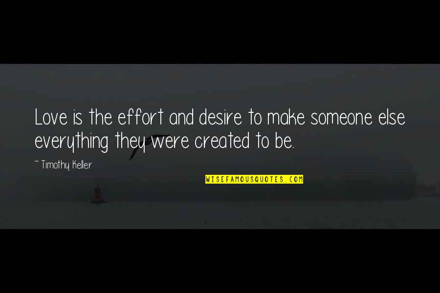 Desire For Someone Quotes By Timothy Keller: Love is the effort and desire to make