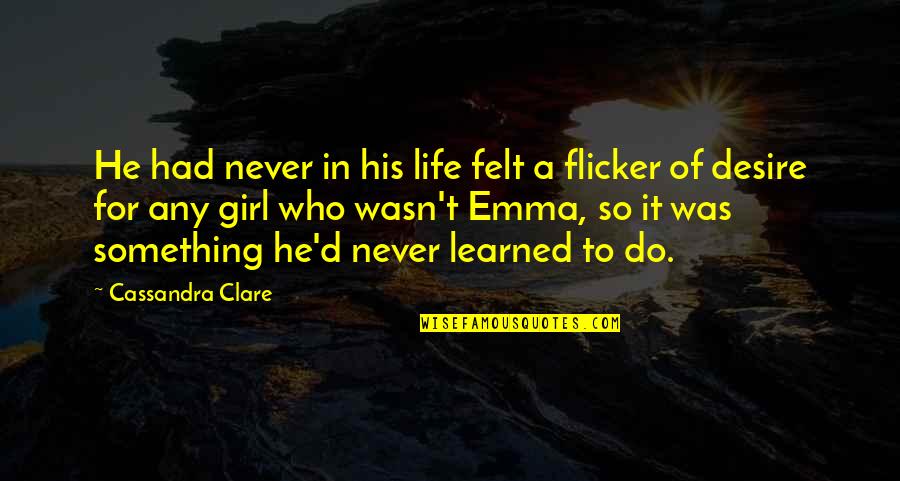 Desire For Something Quotes By Cassandra Clare: He had never in his life felt a