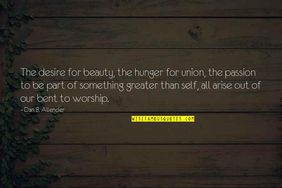 Desire For Something Quotes By Dan B. Allender: The desire for beauty, the hunger for union,