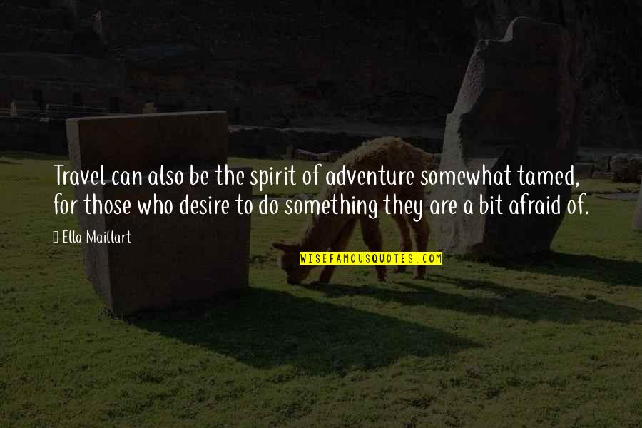 Desire For Something Quotes By Ella Maillart: Travel can also be the spirit of adventure