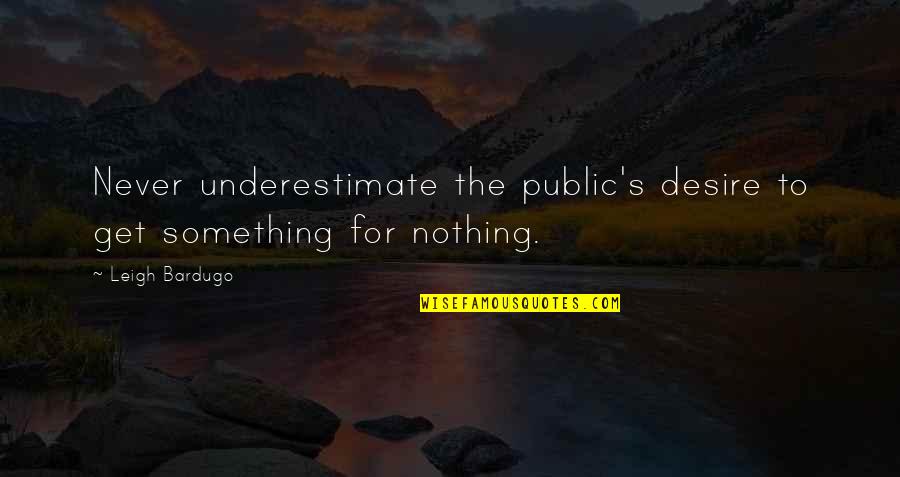 Desire For Something Quotes By Leigh Bardugo: Never underestimate the public's desire to get something