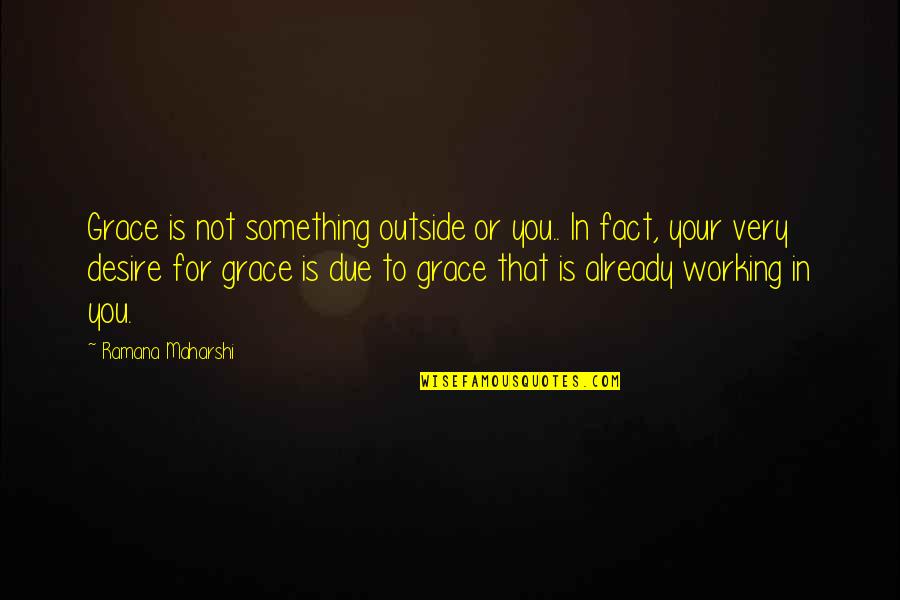 Desire For Something Quotes By Ramana Maharshi: Grace is not something outside or you.. In