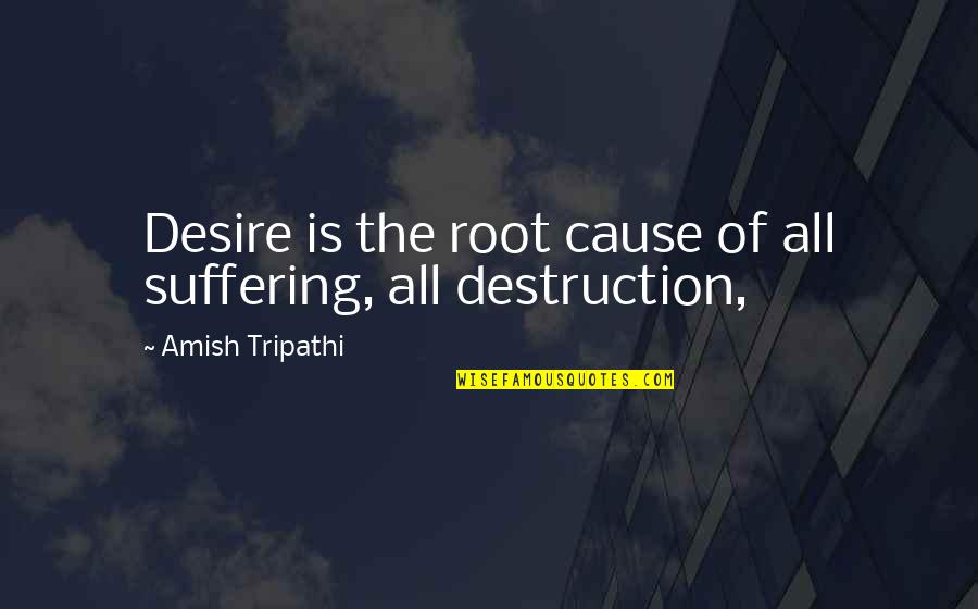 Desire Is Suffering Quotes By Amish Tripathi: Desire is the root cause of all suffering,