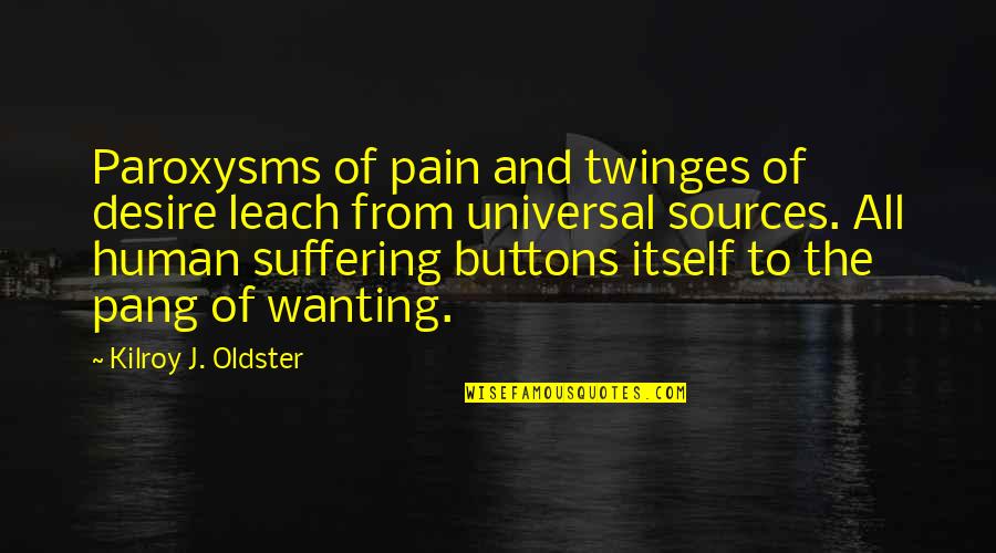 Desire Is Suffering Quotes By Kilroy J. Oldster: Paroxysms of pain and twinges of desire leach