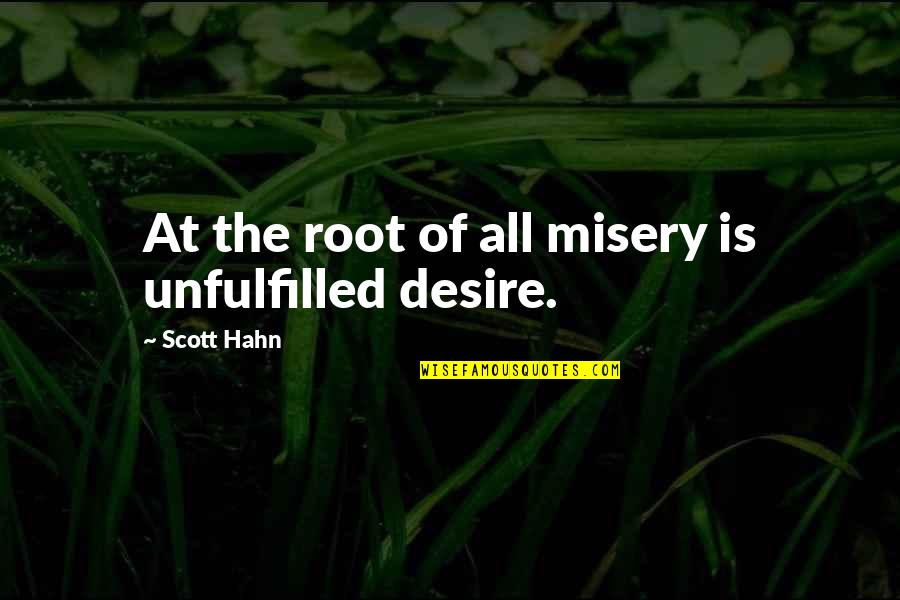 Desire Is Suffering Quotes By Scott Hahn: At the root of all misery is unfulfilled