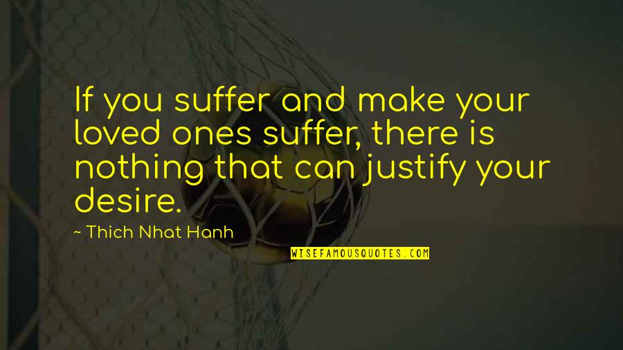 Desire Is Suffering Quotes By Thich Nhat Hanh: If you suffer and make your loved ones