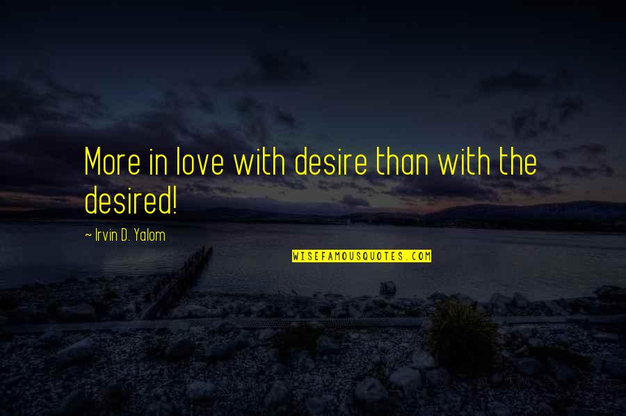 Desire Love Quotes By Irvin D. Yalom: More in love with desire than with the