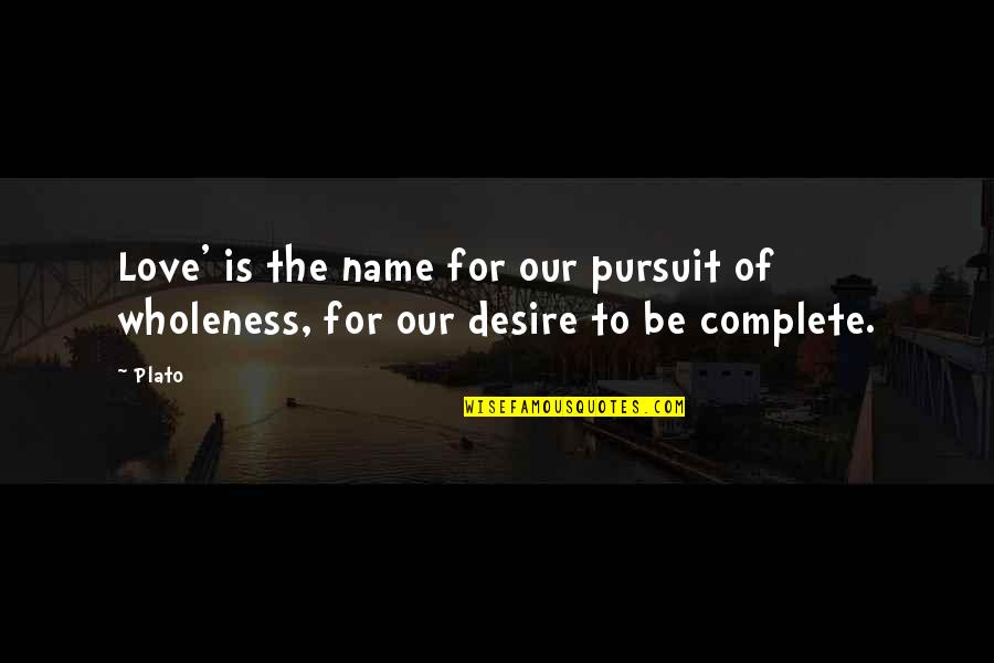 Desire Love Quotes By Plato: Love' is the name for our pursuit of