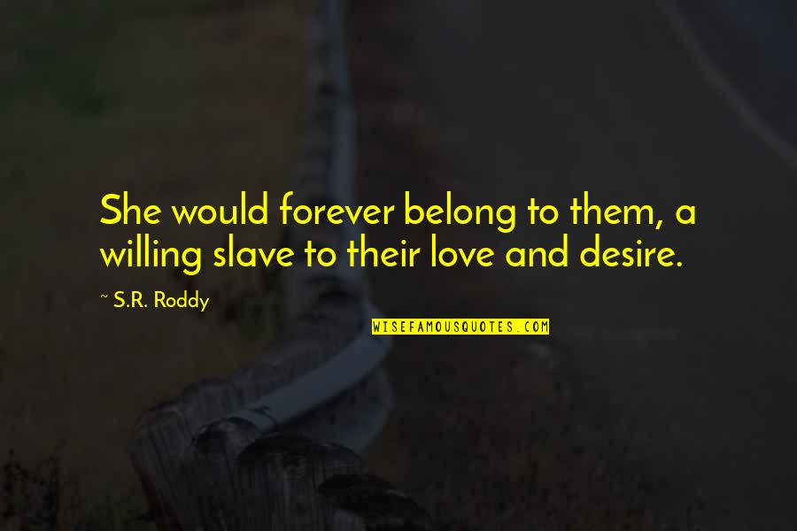 Desire Love Quotes By S.R. Roddy: She would forever belong to them, a willing