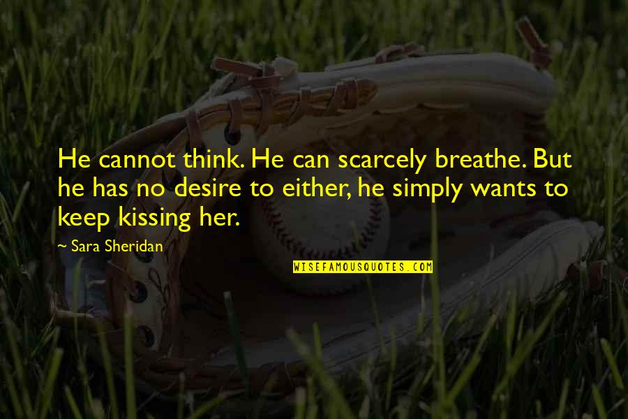 Desire Love Quotes By Sara Sheridan: He cannot think. He can scarcely breathe. But