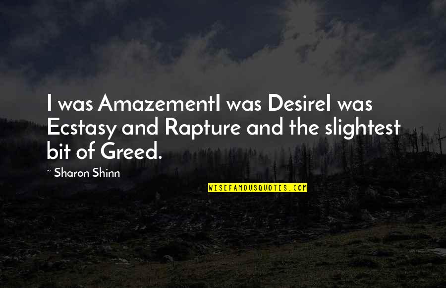 Desire Love Quotes By Sharon Shinn: I was AmazementI was DesireI was Ecstasy and