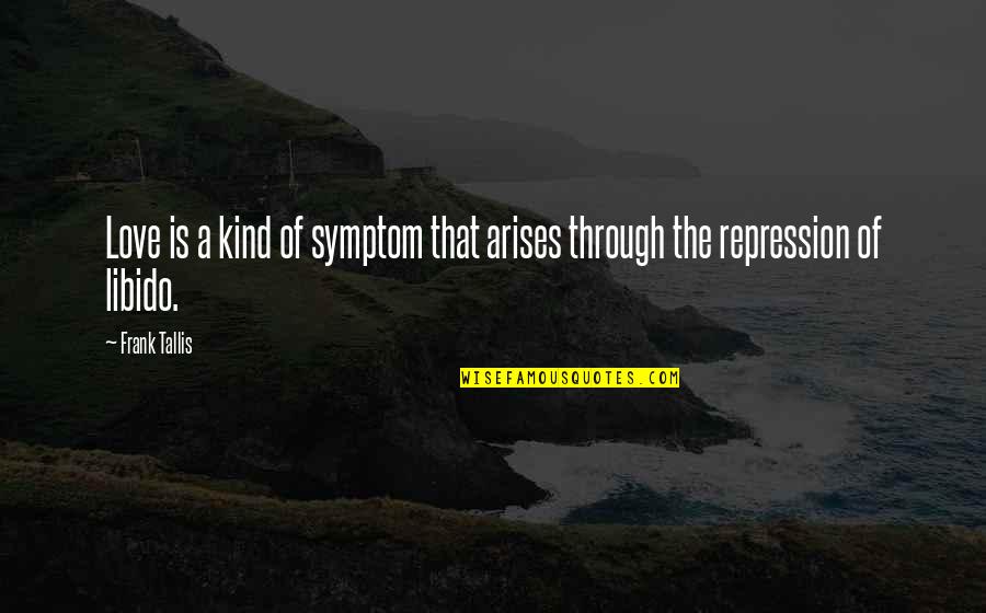 Desire Of Love Quotes By Frank Tallis: Love is a kind of symptom that arises