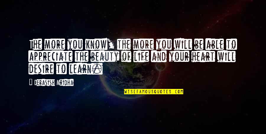 Desire Of Your Heart Quotes By Debasish Mridha: The more you know, the more you will Desire Of Your Heart Quotes By Debasish Mridha: The more you know, the more you will