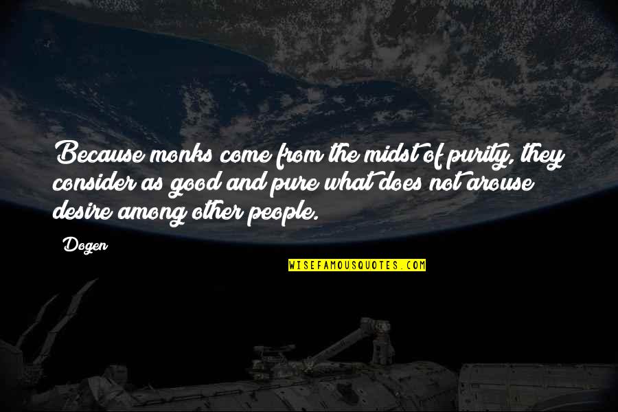 Desire The Pure Quotes By Dogen: Because monks come from the midst of purity,