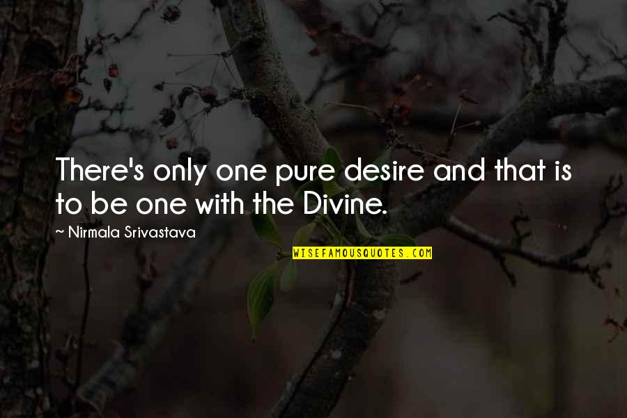 Desire The Pure Quotes By Nirmala Srivastava: There's only one pure desire and that is Desire The Pure Quotes By Nirmala Srivastava: There's only one pure desire and that is