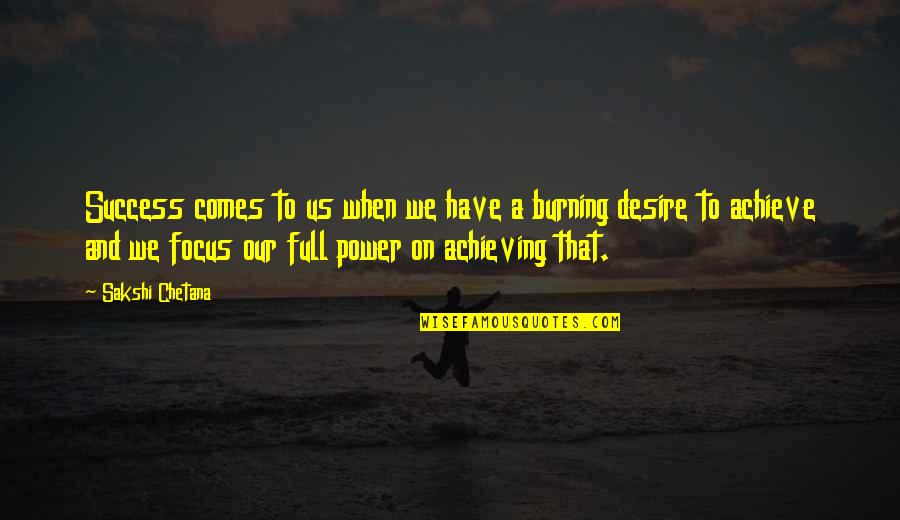 Desire To Achieve Quotes By Sakshi Chetana: Success comes to us when we have a