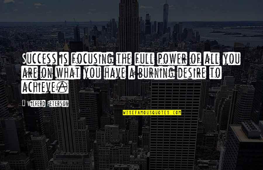 Desire To Achieve Quotes By Wilferd Peterson: Success is focusing the full power of all