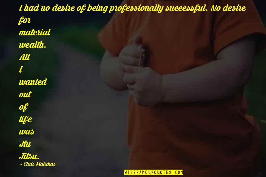Desire To Be Successful Quotes By Chris Matakas: I had no desire of being professionally successful.