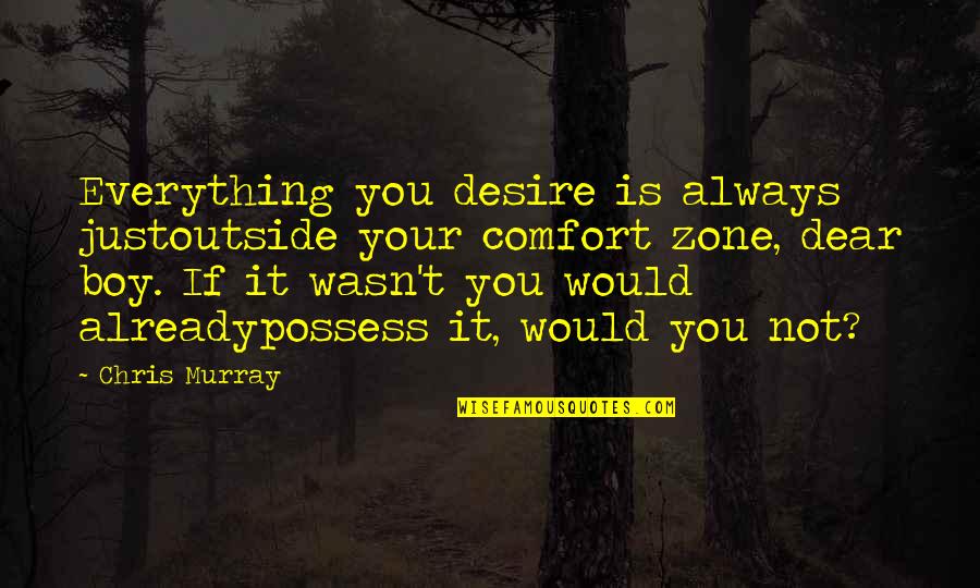 Desire To Be Successful Quotes By Chris Murray: Everything you desire is always justoutside your comfort