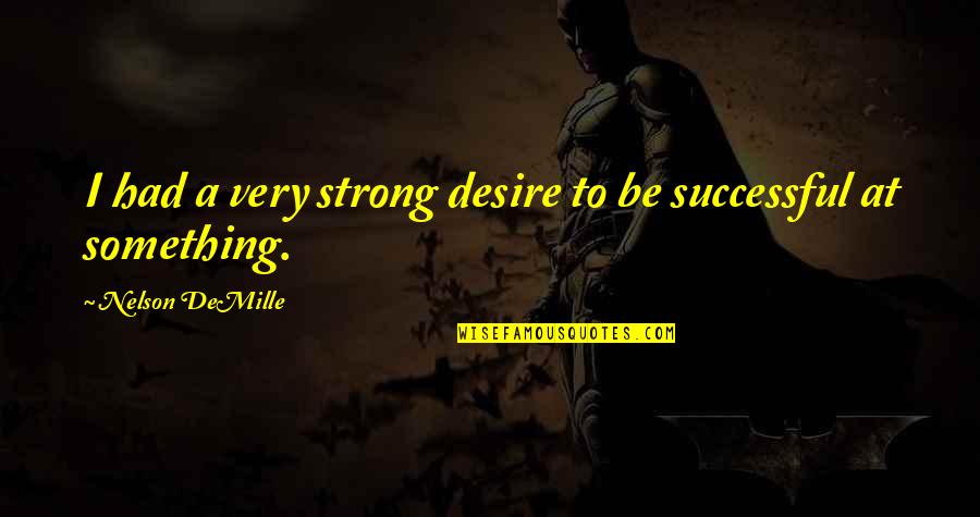 Desire To Be Successful Quotes By Nelson DeMille: I had a very strong desire to be