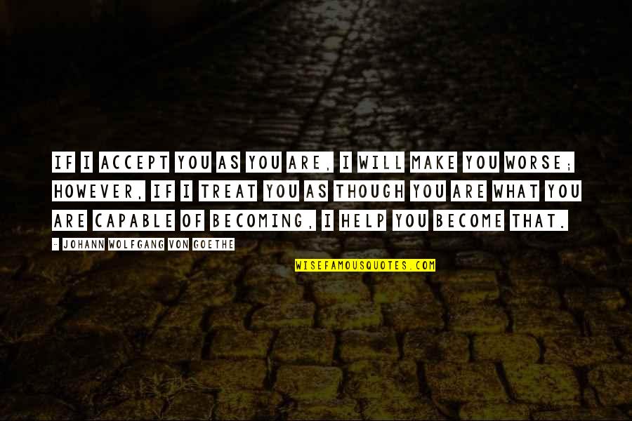 Desire To Belong Quotes By Johann Wolfgang Von Goethe: If I accept you as you are, I Desire To Belong Quotes By Johann Wolfgang Von Goethe: If I accept you as you are, I