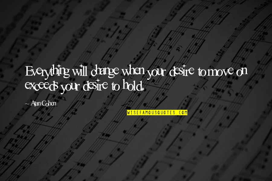 Desire To Change Quotes By Alan Cohen: Everything will change when your desire to move