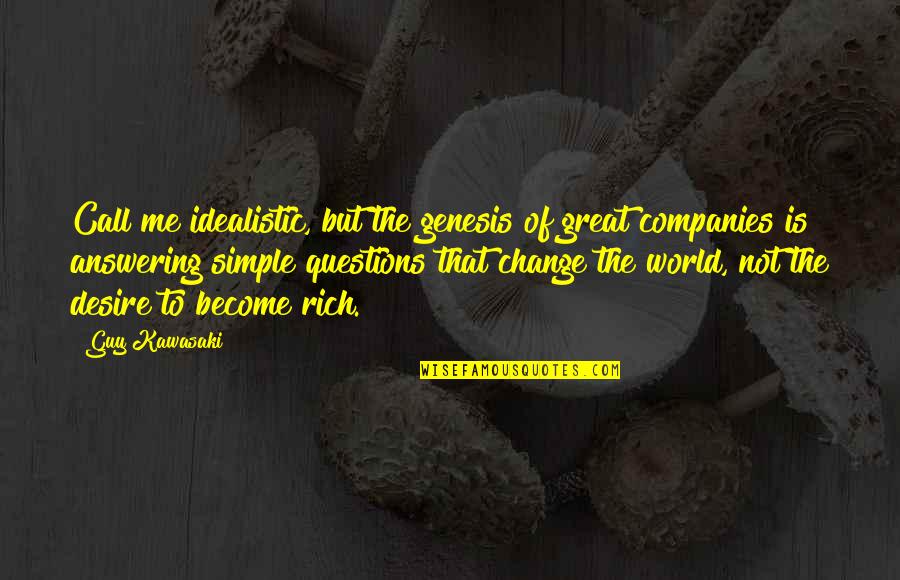 Desire To Change Quotes By Guy Kawasaki: Call me idealistic, but the genesis of great Desire To Change Quotes By Guy Kawasaki: Call me idealistic, but the genesis of great