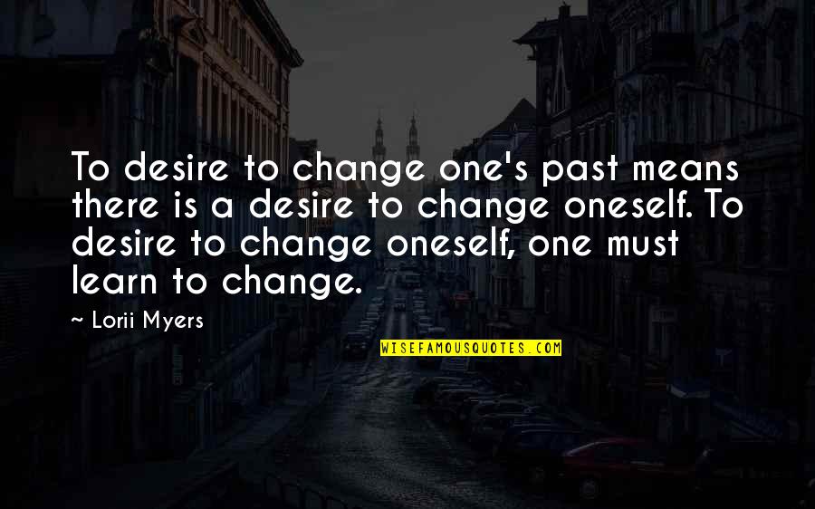 Desire To Change Quotes By Lorii Myers: To desire to change one's past means there
